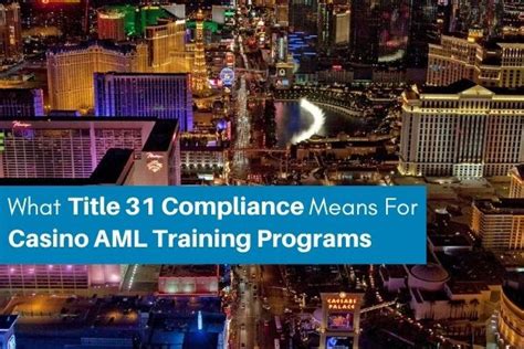 What Title 31 Compliance Means for Casino AML Training .